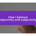 How I balance objectivity and subjectivity