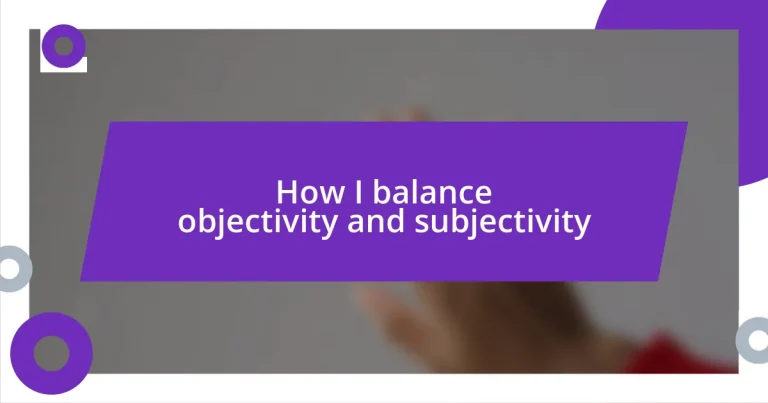 How I balance objectivity and subjectivity