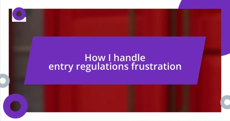 How I handle entry regulations frustration