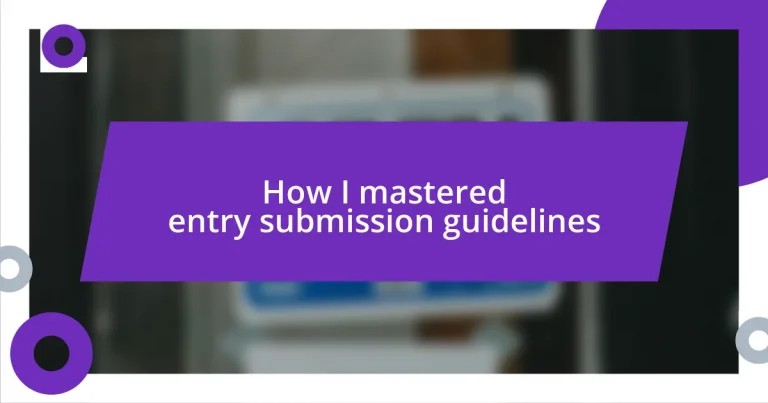 How I mastered entry submission guidelines