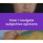 How I navigate subjective opinions