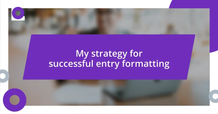 My strategy for successful entry formatting