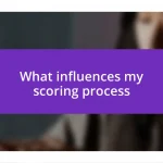 What influences my scoring process