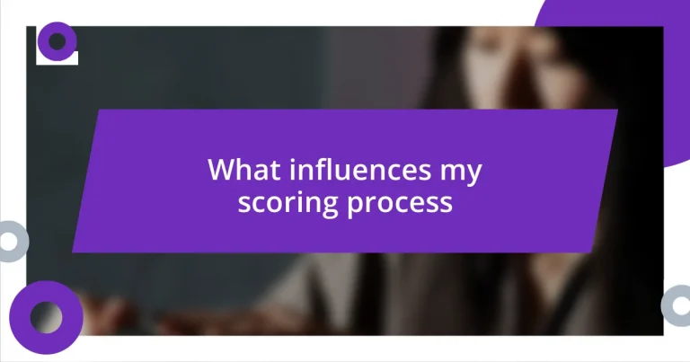 What influences my scoring process