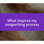 What inspires my songwriting process