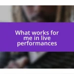 What works for me in live performances