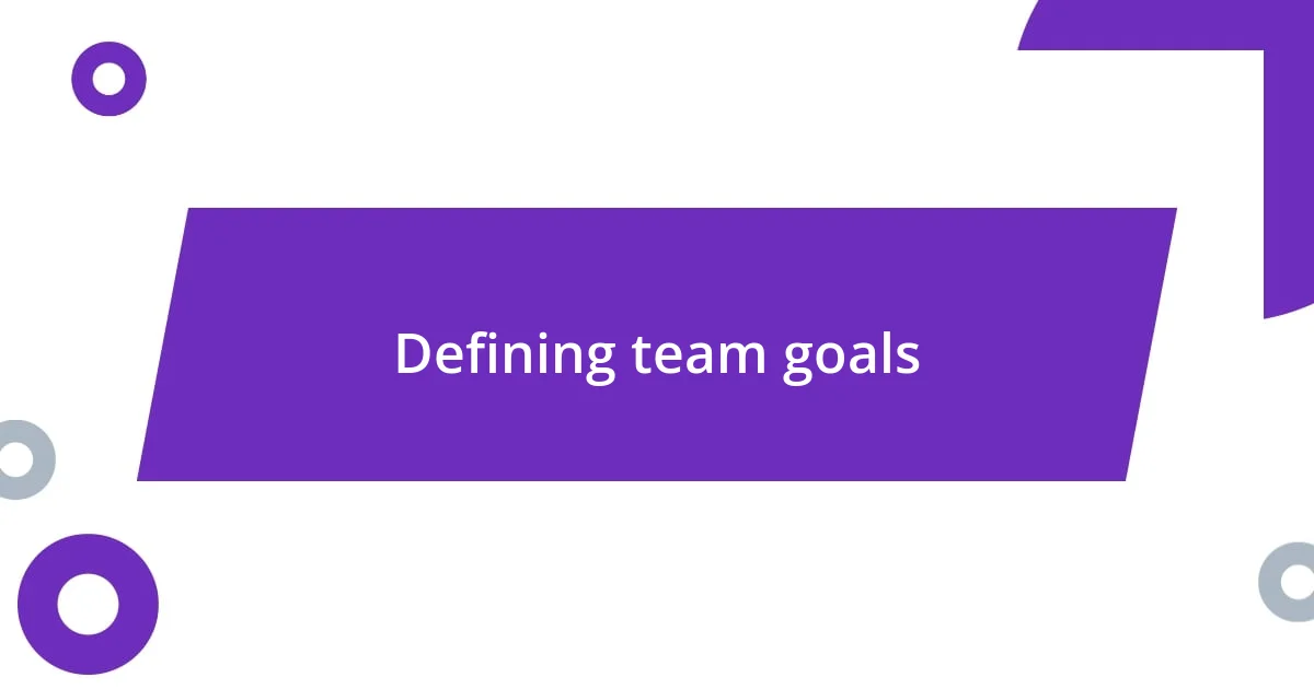 Defining team goals