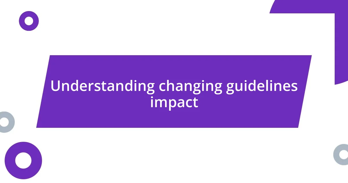 Understanding changing guidelines impact