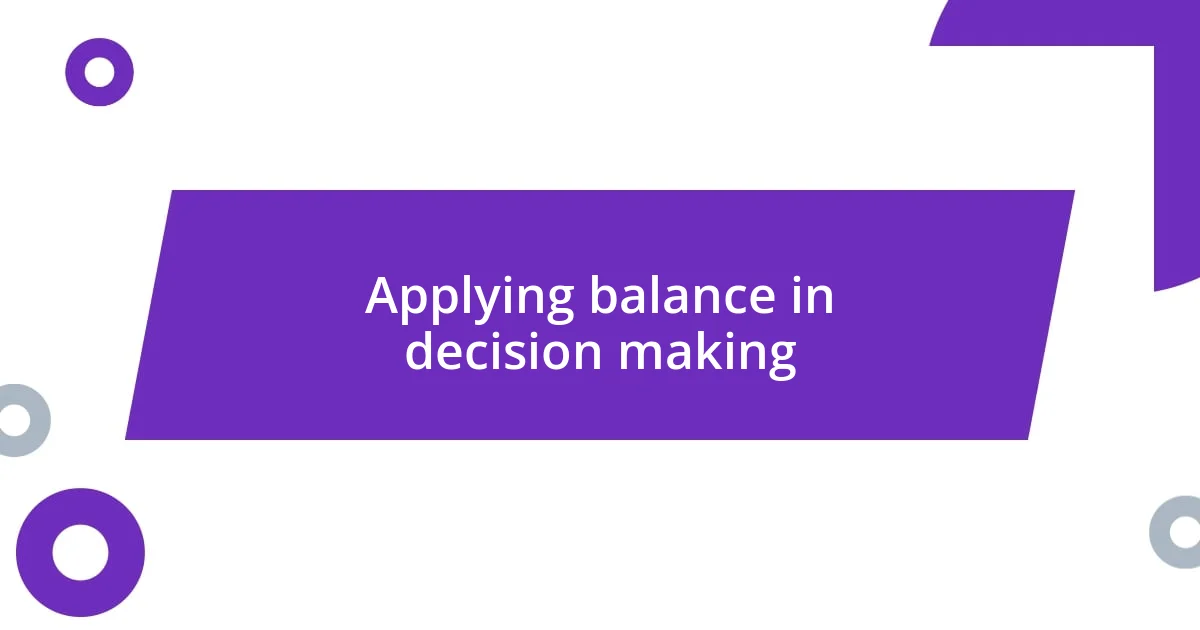 Applying balance in decision making