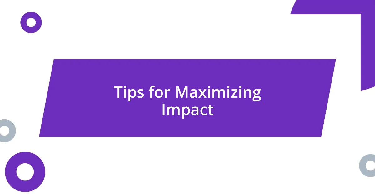 Tips for Maximizing Impact